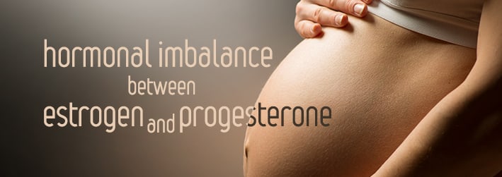 hormonal imbalance between estrogen and progesterone